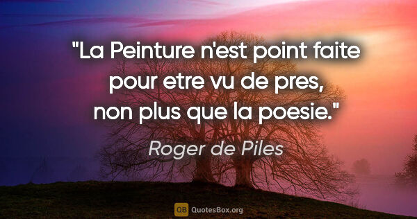 Roger de Piles citation: "La Peinture n'est point faite pour etre vu de pres, non plus..."