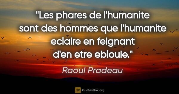 Raoul Pradeau citation: "Les phares de l'humanite sont des hommes que l'humanite..."