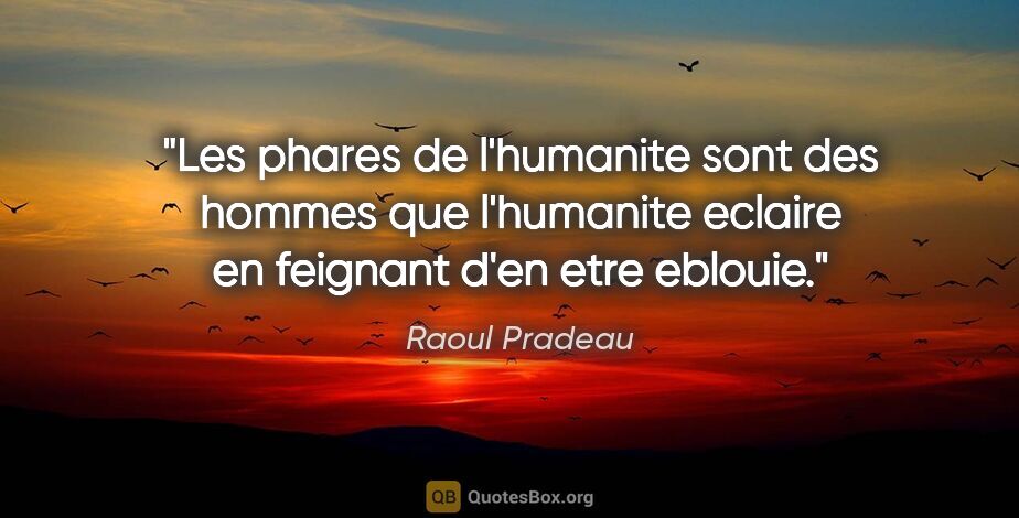 Raoul Pradeau citation: "Les phares de l'humanite sont des hommes que l'humanite..."