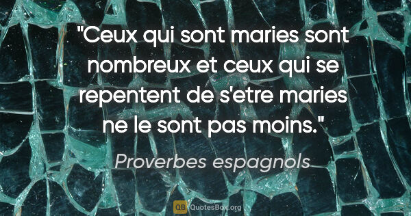 Proverbes espagnols citation: "Ceux qui sont maries sont nombreux et ceux qui se repentent de..."