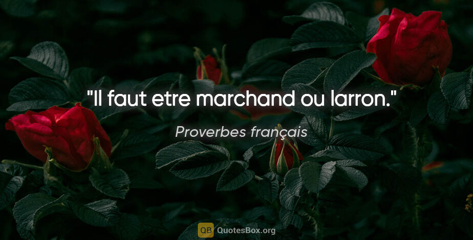 Proverbes français citation: "Il faut etre marchand ou larron."