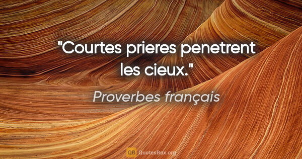Proverbes français citation: "Courtes prieres penetrent les cieux."