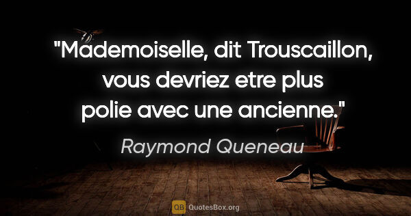 Raymond Queneau citation: "Mademoiselle, dit Trouscaillon, vous devriez etre plus polie..."