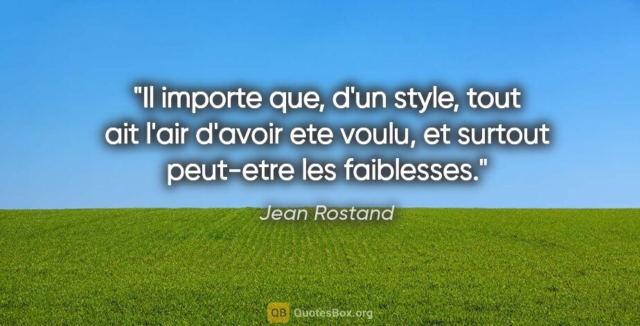 Jean Rostand citation: "Il importe que, d'un style, tout ait l'air d'avoir ete voulu,..."