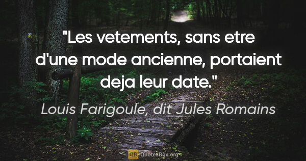 Louis Farigoule, dit Jules Romains citation: "Les vetements, sans etre d'une mode ancienne, portaient deja..."