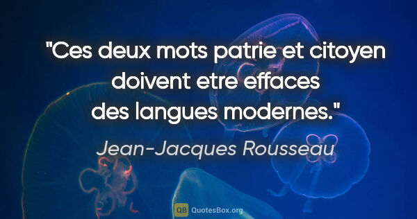 Jean-Jacques Rousseau citation: "Ces deux mots patrie et citoyen doivent etre effaces des..."