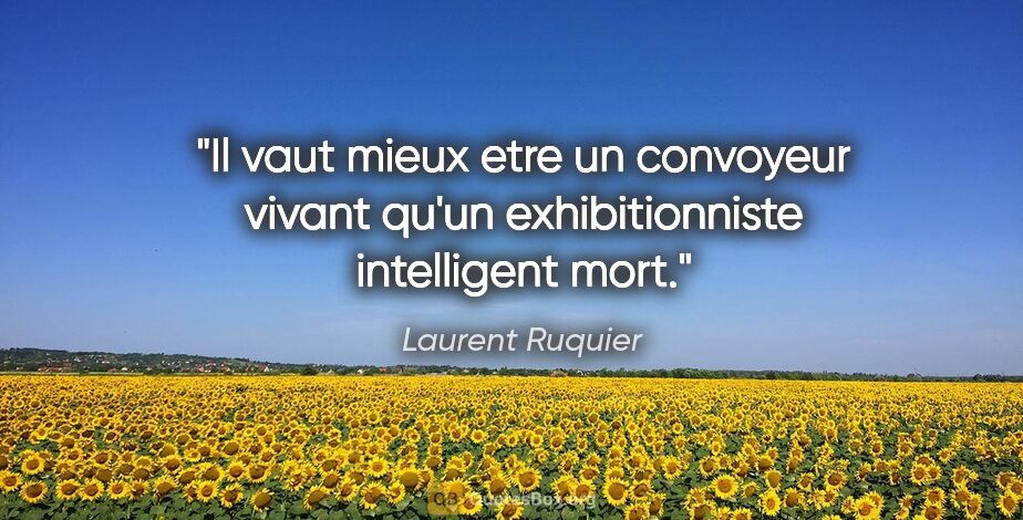 Laurent Ruquier citation: "Il vaut mieux etre un convoyeur vivant qu'un exhibitionniste..."