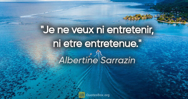 Albertine Sarrazin citation: "Je ne veux ni entretenir, ni etre entretenue."