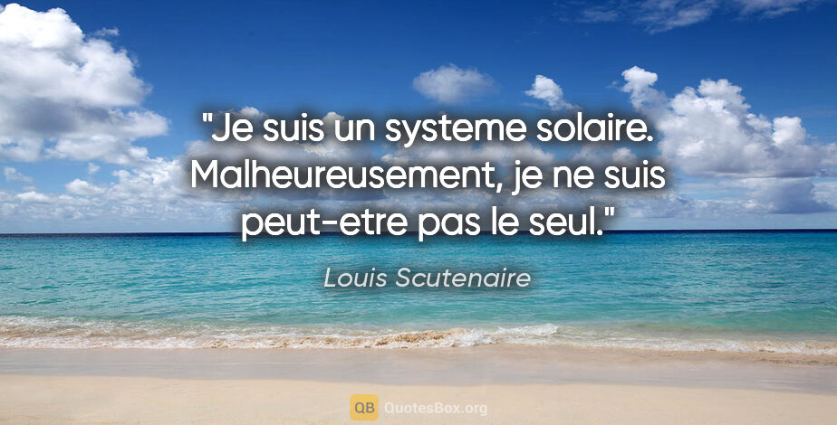 Louis Scutenaire citation: "Je suis un systeme solaire. Malheureusement, je ne suis..."