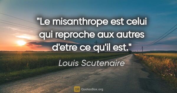 Louis Scutenaire citation: "Le misanthrope est celui qui reproche aux autres d'etre ce..."