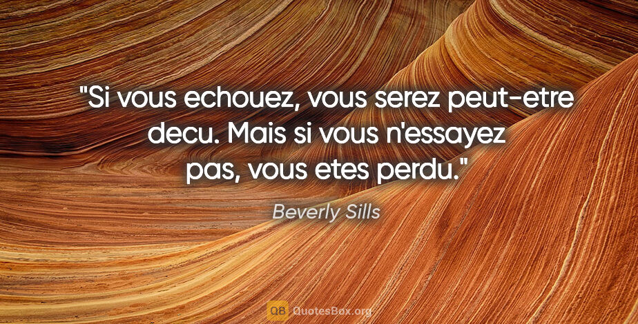 Beverly Sills citation: "Si vous echouez, vous serez peut-etre decu. Mais si vous..."