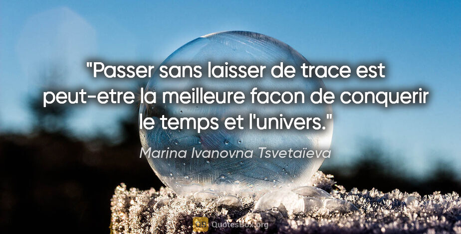Marina Ivanovna Tsvetaïeva citation: "Passer sans laisser de trace est peut-etre la meilleure facon..."