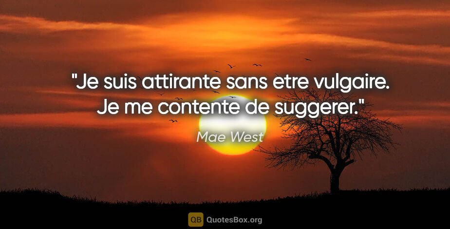 Mae West citation: "Je suis attirante sans etre vulgaire. Je me contente de suggerer."