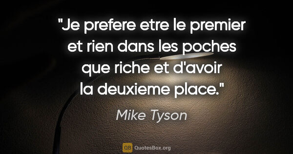 Mike Tyson citation: "Je prefere etre le premier et rien dans les poches que riche..."
