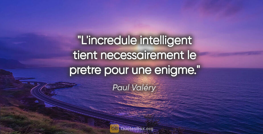 Paul Valéry citation: "L'incredule intelligent tient necessairement le pretre pour..."