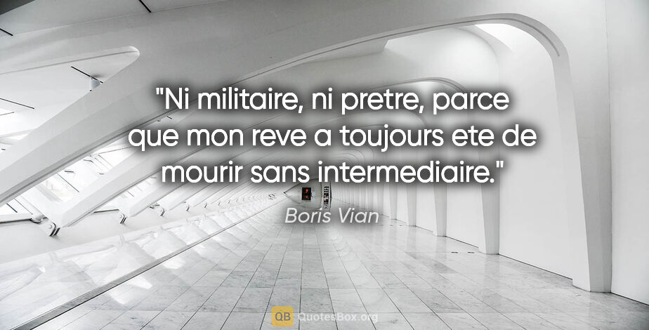 Boris Vian citation: "Ni militaire, ni pretre, parce que mon reve a toujours ete de..."