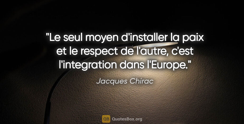 Jacques Chirac citation: "Le seul moyen d'installer la paix et le respect de l'autre,..."