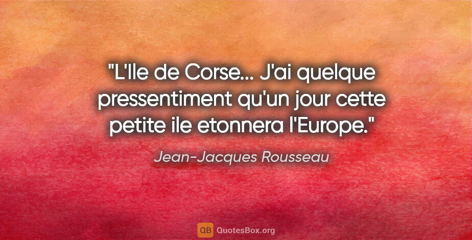 Jean-Jacques Rousseau citation: "L'Ile de Corse... J'ai quelque pressentiment qu'un jour cette..."