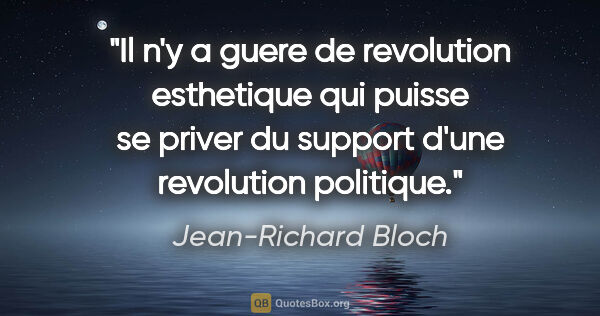 Jean-Richard Bloch citation: "Il n'y a guere de revolution esthetique qui puisse se priver..."