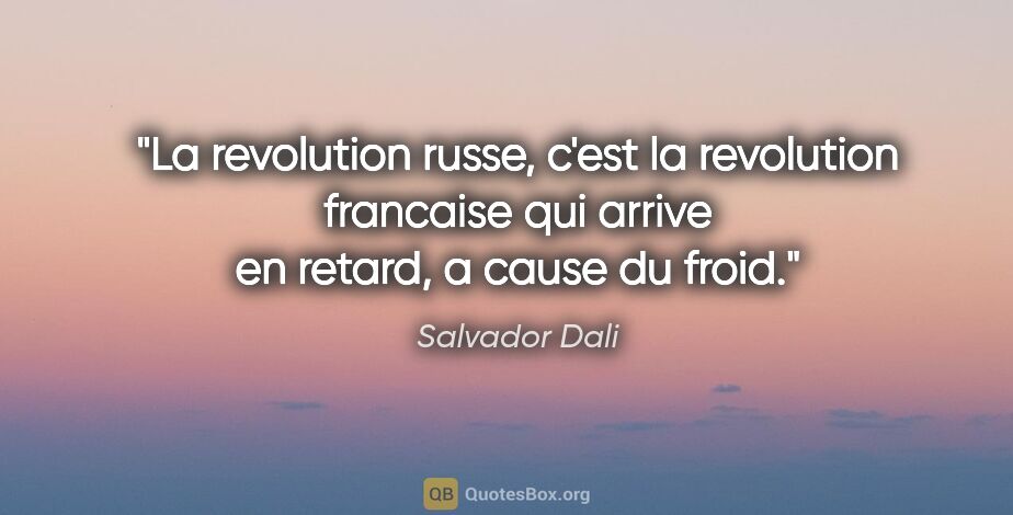 Salvador Dali citation: "La revolution russe, c'est la revolution francaise qui arrive..."