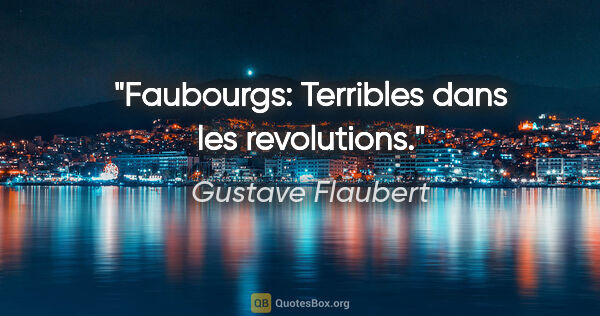 Gustave Flaubert citation: "Faubourgs: Terribles dans les revolutions."