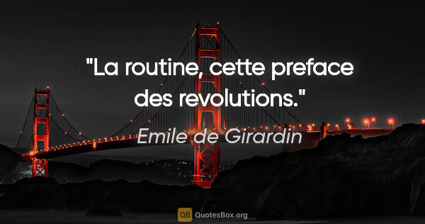 Emile de Girardin citation: "La routine, cette preface des revolutions."