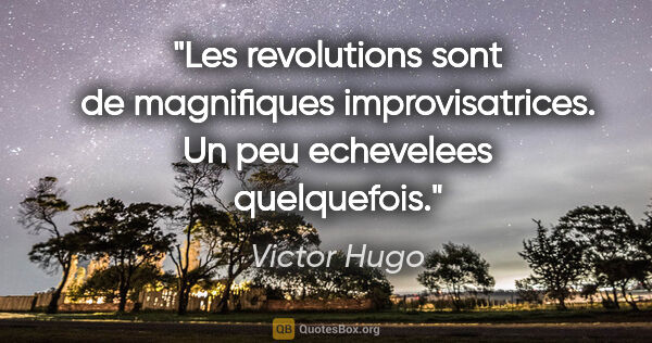 Victor Hugo citation: "Les revolutions sont de magnifiques improvisatrices. Un peu..."