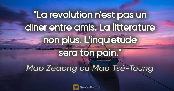 Mao Zedong ou Mao Tsé-Toung citation: "La revolution n'est pas un diner entre amis. La litterature..."