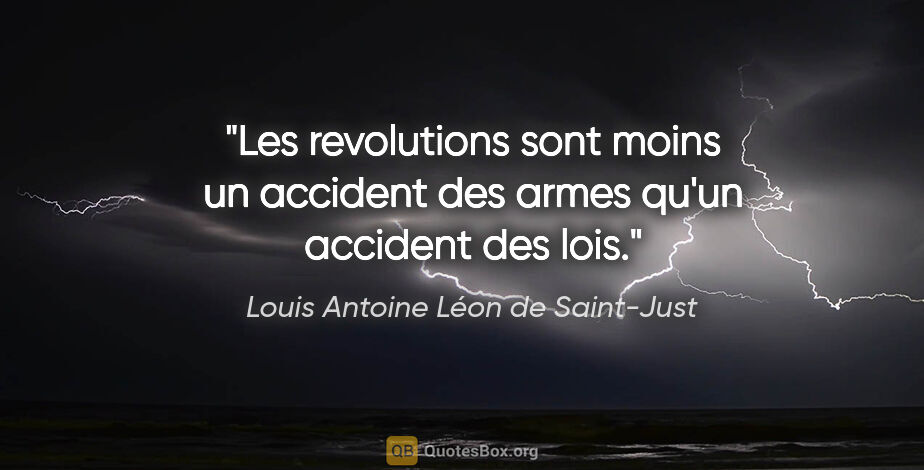 Louis Antoine Léon de Saint-Just citation: "Les revolutions sont moins un accident des armes qu'un..."