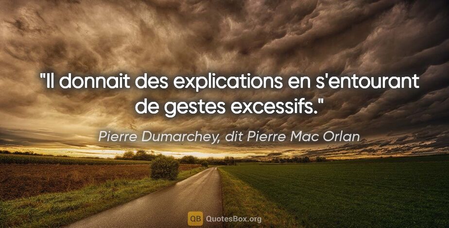 Pierre Dumarchey, dit Pierre Mac Orlan citation: "Il donnait des explications en s'entourant de gestes excessifs."