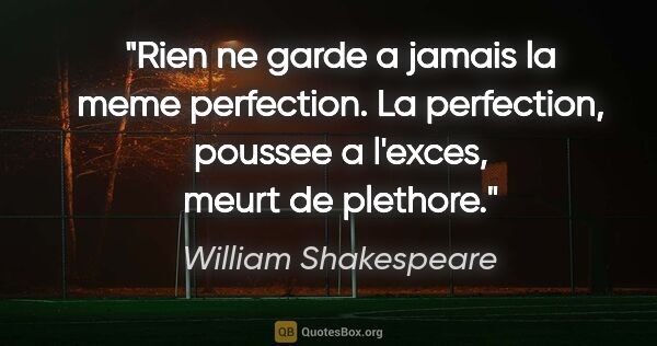 William Shakespeare citation: "Rien ne garde a jamais la meme perfection. La perfection,..."