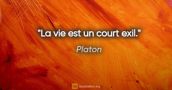 Platon citation: "La vie est un court exil."