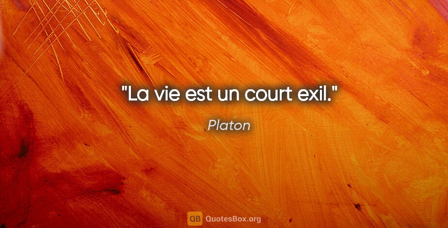 Platon citation: "La vie est un court exil."
