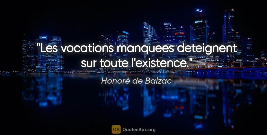 Honoré de Balzac citation: "Les vocations manquees deteignent sur toute l'existence."