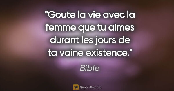 Bible citation: "Goute la vie avec la femme que tu aimes durant les jours de ta..."