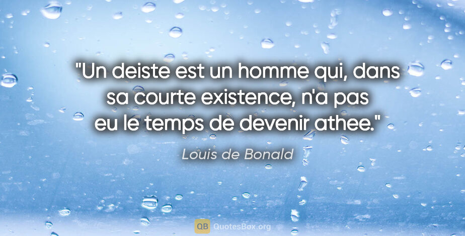 Louis de Bonald citation: "Un deiste est un homme qui, dans sa courte existence, n'a pas..."
