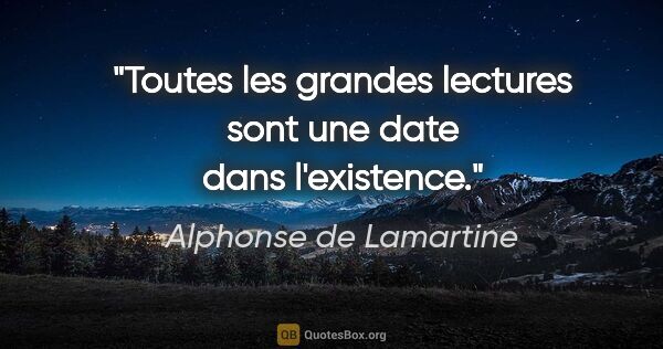 Alphonse de Lamartine citation: "Toutes les grandes lectures sont une date dans l'existence."