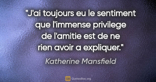 Katherine Mansfield citation: "J'ai toujours eu le sentiment que l'immense privilege de..."