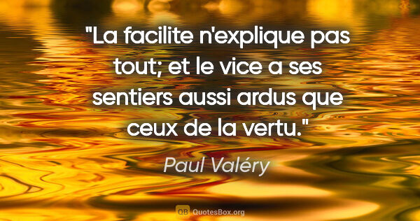 Paul Valéry citation: "La facilite n'explique pas tout; et le vice a ses sentiers..."