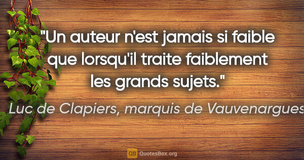 Luc de Clapiers, marquis de Vauvenargues citation: "Un auteur n'est jamais si faible que lorsqu'il traite..."