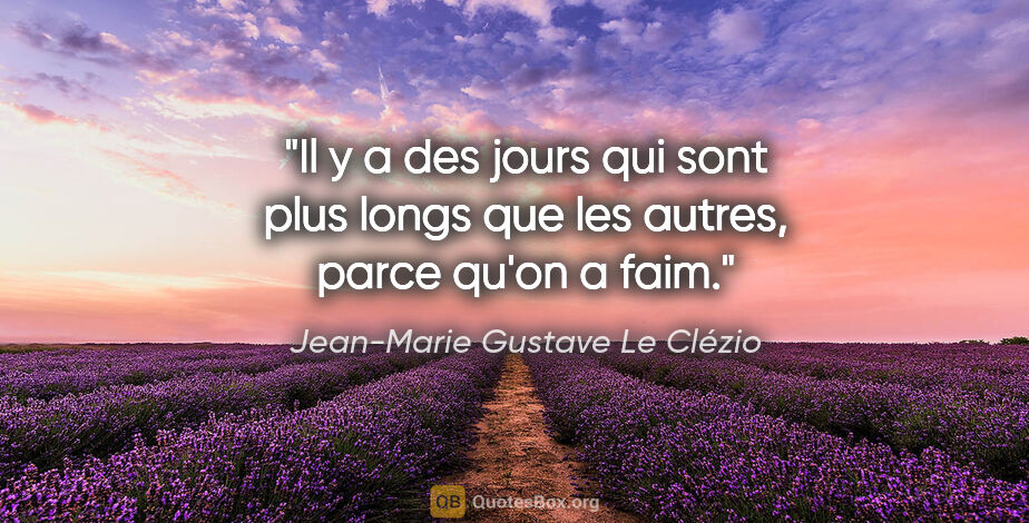 Jean-Marie Gustave Le Clézio citation: "Il y a des jours qui sont plus longs que les autres, parce..."