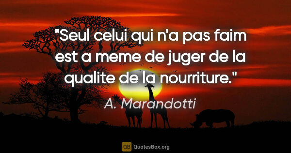 A. Marandotti citation: "Seul celui qui n'a pas faim est a meme de juger de la qualite..."