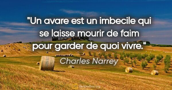 Charles Narrey citation: "Un avare est un imbecile qui se laisse mourir de faim pour..."