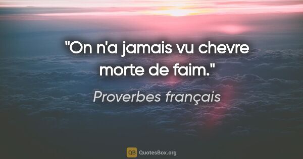 Proverbes français citation: "On n'a jamais vu chevre morte de faim."