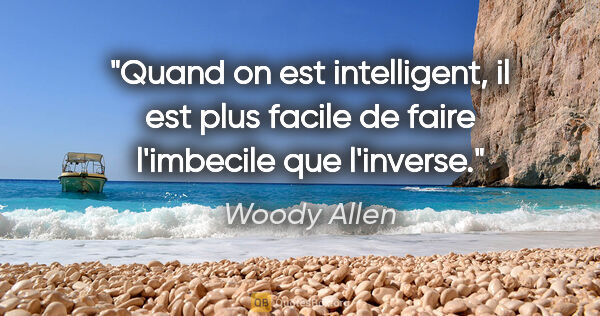 Woody Allen citation: "Quand on est intelligent, il est plus facile de faire..."
