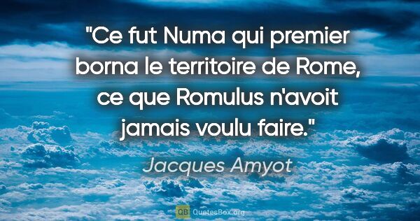 Jacques Amyot citation: "Ce fut Numa qui premier borna le territoire de Rome, ce que..."