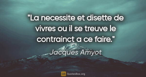 Jacques Amyot citation: "La necessite et disette de vivres ou il se treuve le..."