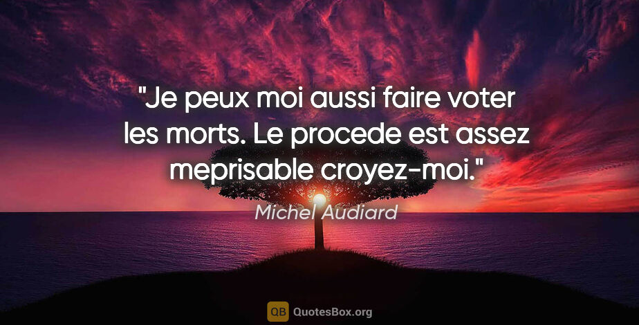 Michel Audiard citation: "Je peux moi aussi faire voter les morts. Le procede est assez..."