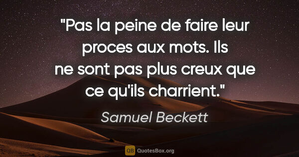 Samuel Beckett citation: "Pas la peine de faire leur proces aux mots. Ils ne sont pas..."