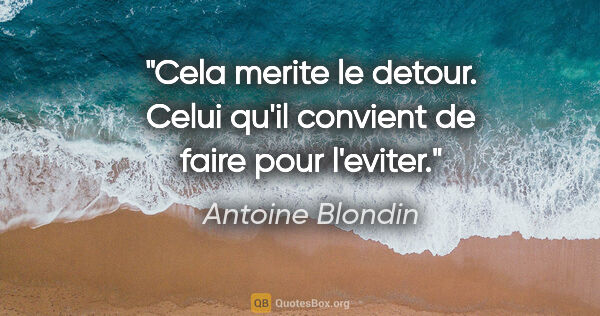 Antoine Blondin citation: "Cela merite le detour. Celui qu'il convient de faire pour..."